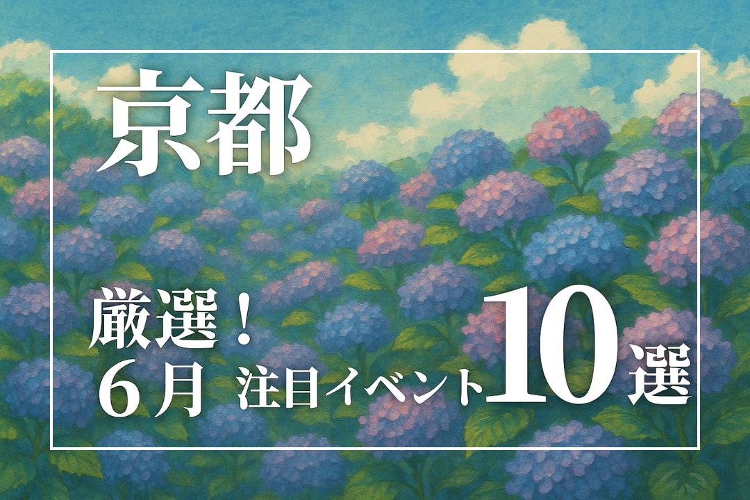 2025年6月に京都で開催される人気イベントを彩る風景写真のコラージュ。花まつり、芸舞妓公演、ライトアップ、美術展など多彩な催しが並ぶ
